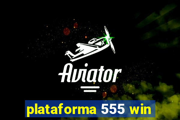 plataforma 555 win